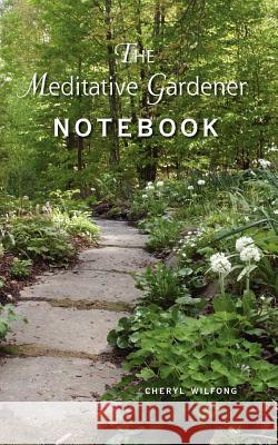 The Meditative Gardener Notebook Cheryl Wilfong 9780982566404 Heart Path Press