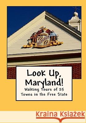 Look Up, Maryland!: Walking Tours of 25 Towns in the Free State Doug Gelbert 9780982575413 Cruden Bay Books