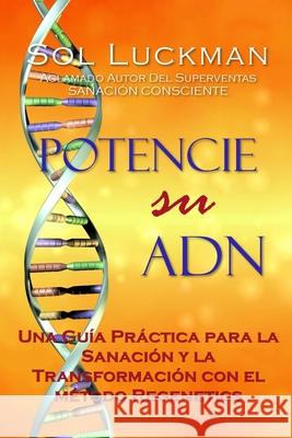 Potencie su ADN: Una Guía Práctica para la Sanación y la Transformación con el Método Regenetics Sol Luckman, Marcela Nitschke 9780982598382 Crow Rising Transformational Media