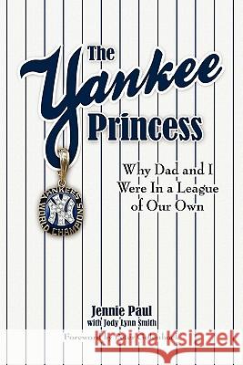 The Yankee Princess: Why Dad and I Were in a League of Our Own Jennie Paul Jody Lynn Smith 9780982629338