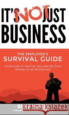It's Not Just Business: Your Guide to Politics, Ego and Negotiating in the Workplace Nicholas, Mark 9780982688830