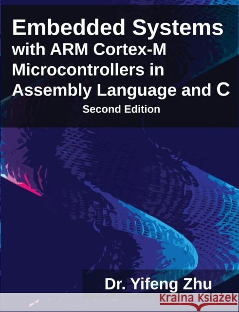 Embedded Systems with Arm Cortex-M Microcontrollers in Assembly Language and C Yifeng Zhu 9780982692639