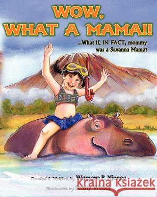 Wow, What a Mama!!: ...What If In Fact, Mommy Was A Savanna Mama Webber, Penny 9780982746127 Prop-Abilities Incorporated