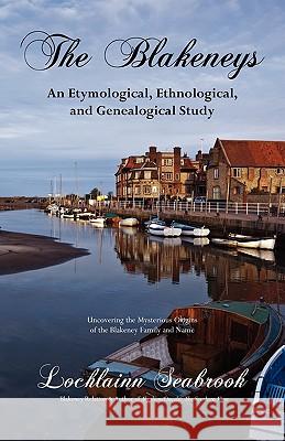 The Blakeneys: An Etymological, Ethnological, and Genealogical Study Seabrook, Lochlainn 9780982770061 Sea Raven Press