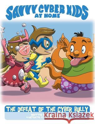 The Savvy Cyber Kids at Home: The Defeat of the Cyber Bully Ben Halpert Taylor Southerland 9780982796832 Savvy Cyber Kids, Inc.