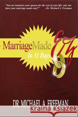 Marriage Made EZ in 31 Days Michael A. Freeman 9780982818022