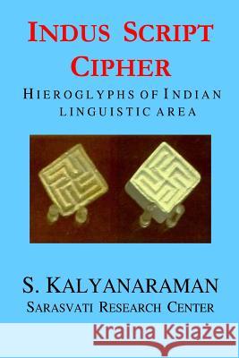 Indus Script Cipher: Hieroglyphs of Indian Linguistic Area S. Kalyanaraman 9780982897102 Sarasvati Research Center