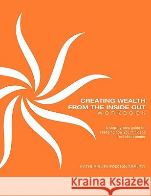 Creating Wealth from the Inside Out Workbook Kathleen Burns Kingsbury 9780982926109 Kbk Wealth Connection