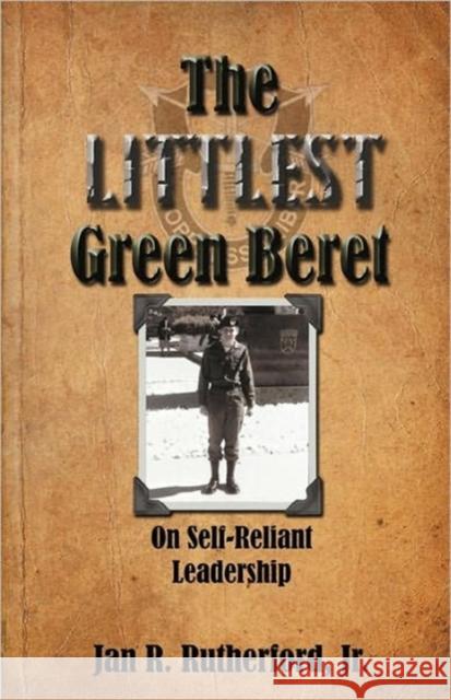 The Littlest Green Beret: Self-Reliance Learned from Special Forces and Self Leadership Honed as a Business Executive Rutherford, Jan R. 9780982967683 Pylon Publishing