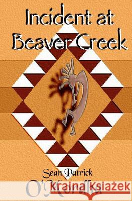 Incident at Beaver Creek Sean Patrick O'Mordha Bill H. Moore Ephraim Douglass Moore 9780982984239 Celtic Publications