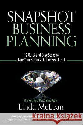 Snapshot Business Planning: 12 Quick and Easy Steps to Take Your Business to the Next Level Linda McLean 9780983052913