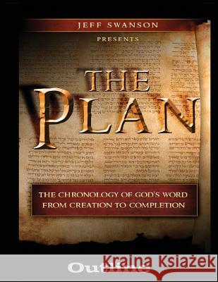 The Plan Outline: The Chronology of God's Word from Creation to Completion Swanson, Jeff S. 9780983084419
