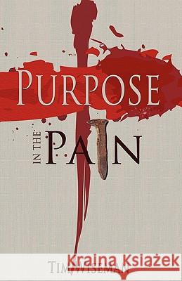 Purpose in the Pain Tim Wiseman 9780983120131