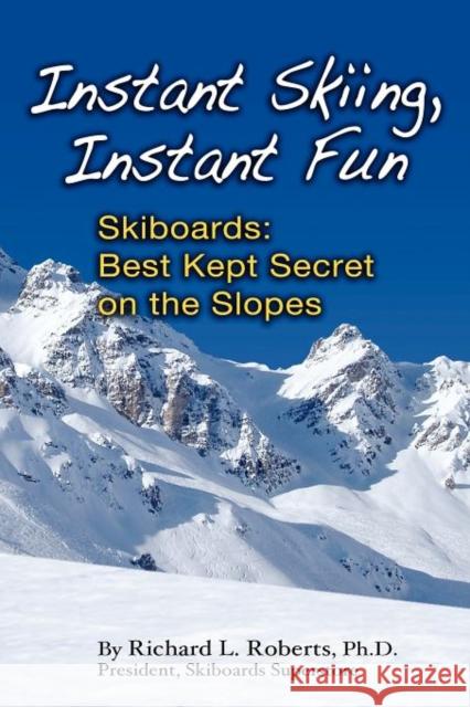 Instant Skiing, Instant Fun Richard Lee Roberts 9780983131601 Windrider Institute, LLC
