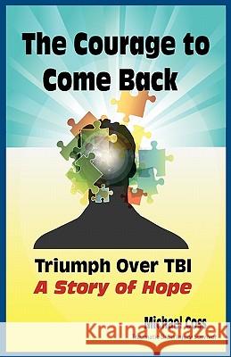 The Courage to Come Back: Triumph Over TBI - A Story of Hope Michael Coss, Claudine Lanoix, Zayd Ratansi 9780983169826
