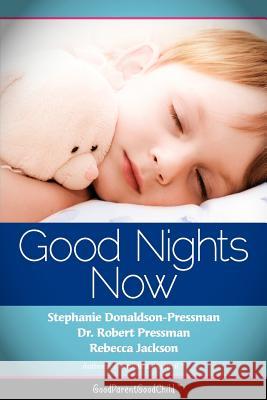 Good Nights Now Stephanie Donaldson-Pressman Robert Pressman Rebecca Jackson 9780983218340 Good Parent Inc.
