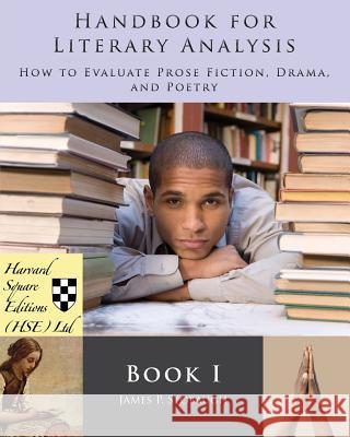 Handbook for Literary Analysis Book I: How to Evaluate Prose Fiction, Drama, and Poetry James P. Stobaugh   9780983321675 Harvard Square Editions (HSE), Limited