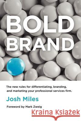 Bold Brand: The New Rules for Differentiating, Branding, and Marketing Your Professional Services Firm Miles, Josh 9780983330745 CMI Books, Division of Z Squared Media, LLC