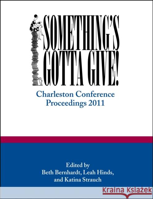 Something's Gotta Give: Charleston Conference Proceedings, 2011 Bernhardt, Beth R. 9780983404323
