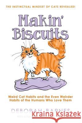 Makin' Biscuits: Weird Cat Habits and the Even Weirder Habits of the Humans Who Love Them Deborah Barnes Gwen Cooper Stephanie Piro 9780983440833