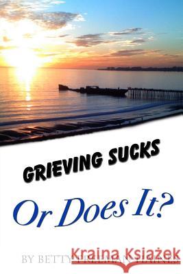 Grieving Sucks: Or Does It Betty Freeman Haines Walt Haines 9780983444145