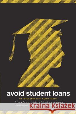 Avoid Student Loans: A guide for maximizing scholarship earnings and making smart financial decisions during college Martin, Aaron 9780983458807
