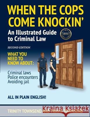 When the Cops Come Knockin': An Illustrated Guide to Criminal Law 2nd Edition Premium Edition Trinity Townsend Travis Townsend 9780983522447