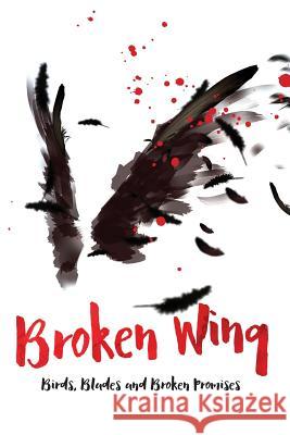 Broken Wing: Birds, Blades and Broken Promises John Graves 9780983573142