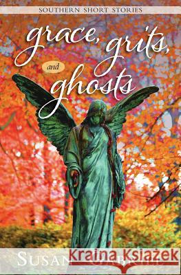 Grace, Grits and Ghosts: Southern Short Stories Susan Gabriel 9780983588283 Wild Lily Arts