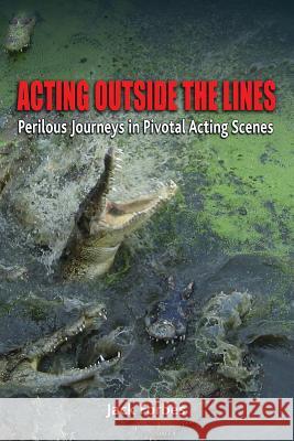 Acting Outside the Lines: Perilous Journeys in Pivotal Acting Scenes Jack Forbes   9780983641865 Jack A. Fleischli