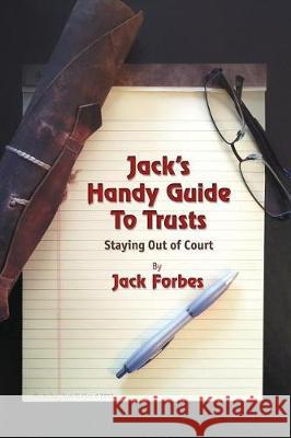 Jack's Handy Guide to Trusts: Staying Out of Court Jack Forbes 9780983641889 Jack A. Fleischli