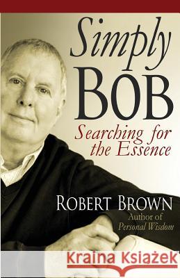 Simply Bob: Searching for the Essense Robert Brown 9780983676867