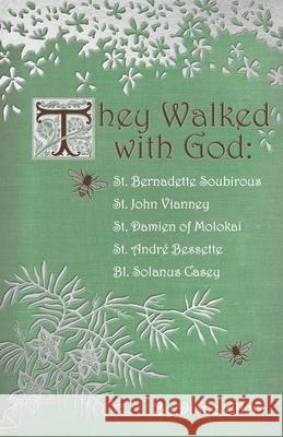 They Walked with God: St. Bernadette Soubirous, St. John Vianney, St. Damien of Molokai, St. Andre Bessette, Bl. Solanus Casey Diane Allen 9780983710592