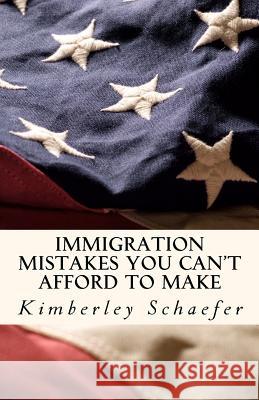 Immigration Mistakes You Can't Afford to Make Kimberley Schaefer 9780983739104 Schaefer Books