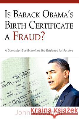 Is Barack Obama's Birth Certificate a Fraud?: A Computer Guy Examines The Evidence For Forgery Woodman, John 9780983759256