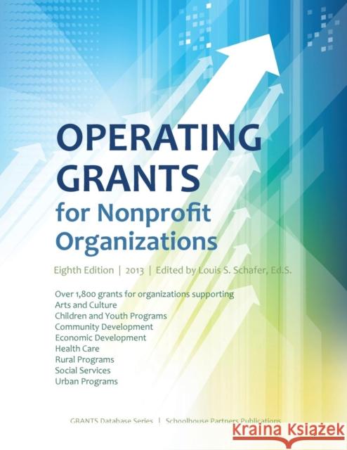 Operating Grants for Nonprofit Organizations 2013 Ed S. Louis S. Schafer 9780983762294 Schoolhouse Partners