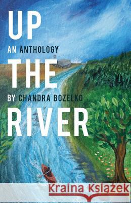 Up the River: An Anthology Chandra Bozelko Susan Nagelsen Charles Huckelbury 9780983776963 Bleakhouse Publishing