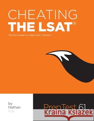 Cheating The LSAT: The Fox Test Prep Guide to a Real LSAT, Volume 1 Fox, Nathan 9780983850502 Avocado Books