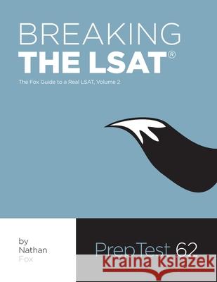 Breaking the LSAT: The Fox Test Prep Guide to a Real LSAT, Volume 2 Nathan Fox 9780983850519 Avocado Books