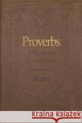 Proverbs: A Devotional Commentary Volume 1 Gil Stieglitz 9780983860280
