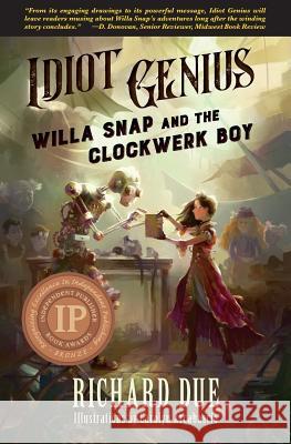 IDIOT GENIUS Willa Snap and the Clockwerk Boy Richard Due, Carolyn Arcabascio 9780983886792 Gibbering Gnome Press, a Division of Ingeniou
