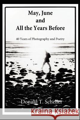 May, June and All the Years Before Donald T. Scheller Joan Fitzgerald Leonard W. Kagelmacher 9780983917007 Createspace