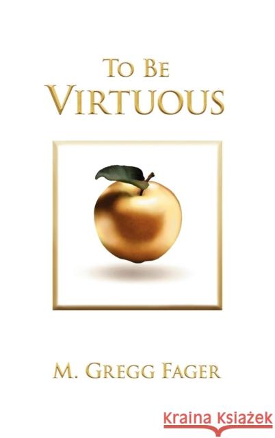To Be Virtuous, Second Edition M. Gregg Fager 9780983921585 Human Progress