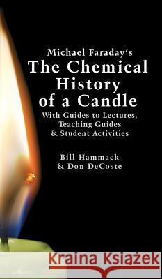 Michael Faraday's The Chemical History of a Candle: With Guides to Lectures, Teaching Guides & Student Activities Hammack, William S. 9780983966180