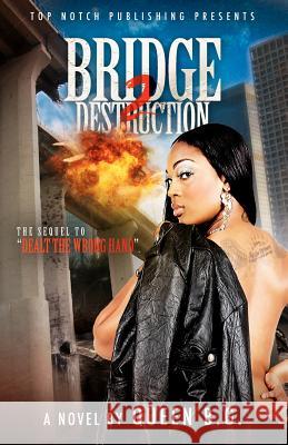 Bridge 2 Destruction: The Sequel To Dealt the Wrong Hand G, Queen B. 9780984007707 Top Notch Publishing