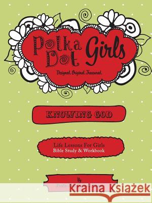 Polka Dot Girls, Knowing God, Bible Study & Workbook Paula Yarnes Kristie Kerr 9780984031290 Polka Dot Girls