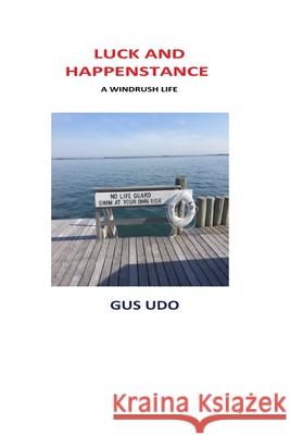 Luck and Happenstance: A Windrush Life Gus Udo 9780984045358 Gus Udo