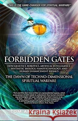 Forbidden Gates: How Genetics, Robotics, Artificial Intelligence, Synthetic Biology, Nanotechnology, and Human Enhancement Herald the D Thomas R. Horn Nita F. Horn 9780984061198