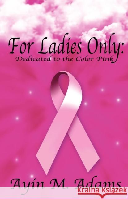 For Ladies Only: Dedicated to the Color Pink Ayin M. Adams 9780984122844