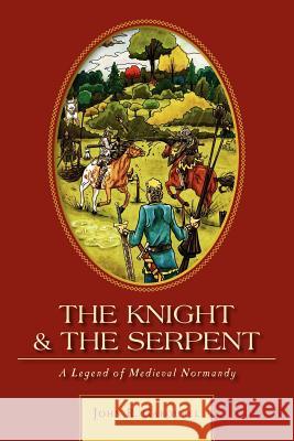 The Knight and the Serpent: A Legend of Medieval Normandy John R. Gabourel 9780984134427 John Gabourel